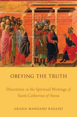 Obeying the Truth: Discretion in the Spiritual Writings of Saint Catherine of Siena de Grazia Mangano Ragazzi