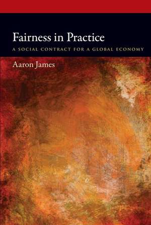 Fairness in Practice: A Social Contract for a Global Economy de Aaron James