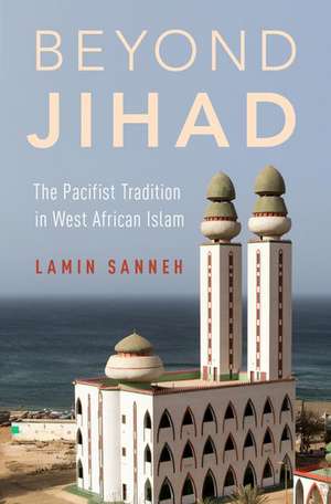 Beyond Jihad: The Pacifist Tradition in West African Islam de Lamin O. Sanneh