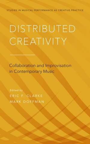 Distributed Creativity: Collaboration and Improvisation in Contemporary Music de Eric F. Clarke