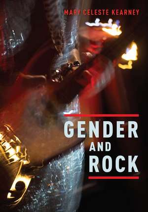 Gender and Rock de Mary Celeste Kearney