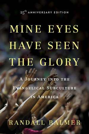 Mine Eyes Have Seen the Glory: A Journey into the Evangelical Subculture in America, 25th Anniversary edition de Randall Balmer