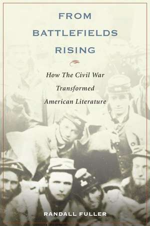 From Battlefields Rising: How The Civil War Transformed American Literature de Randall Fuller