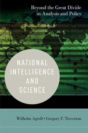 National Intelligence and Science: Beyond the Great Divide in Analysis and Policy de Wilhelm Agrell