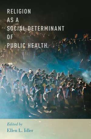 Religion as a Social Determinant of Public Health de Ellen L. Idler