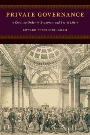 Private Governance: Creating Order in Economic and Social Life de Edward Peter Stringham