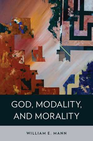 God, Modality, and Morality de William E. Mann