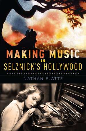 Making Music in Selznick's Hollywood de Nathan Platte