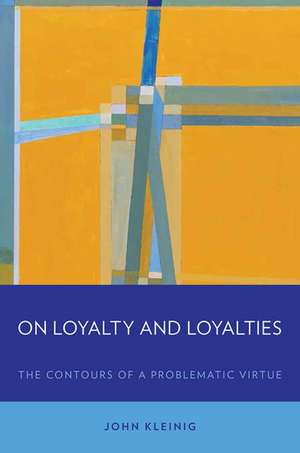 On Loyalty and Loyalties: The Contours of a Problematic Virtue de John Kleinig