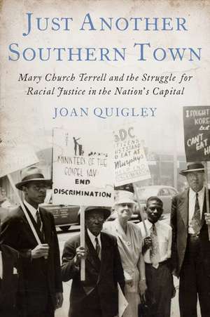 Just Another Southern Town: Mary Church Terrell's Fight for Racial Justice in the Nation's Capital de Joan Quigley