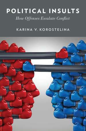 Political Insults: How Offenses Escalate Conflict de Karina V. Korostelina