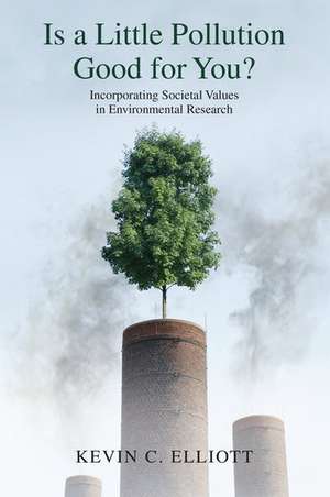 Is a Little Pollution Good for You?: Incorporating Societal Values in Environmental Research de Kevin C. Elliott