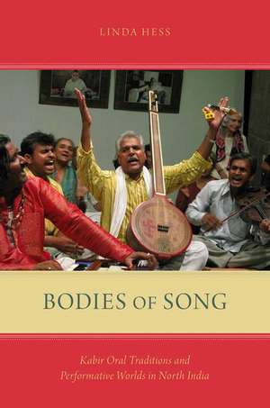 Bodies of Song: Kabir Oral Traditions and Performative Worlds in Northern India de Linda Hess