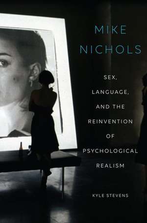 Mike Nichols: Sex, Language, and the Reinvention of Psychological Realism de Kyle Stevens