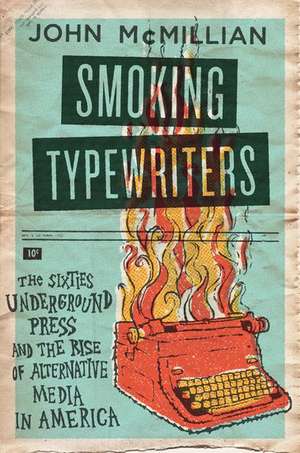 Smoking Typewriters: The Sixties Underground Press and the Rise of Alternative Media in America de John McMillian