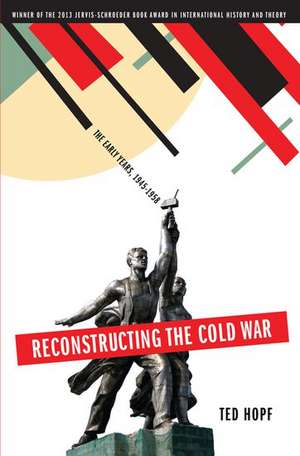 Reconstructing the Cold War: The Early Years, 1945-1958 de Ted Hopf