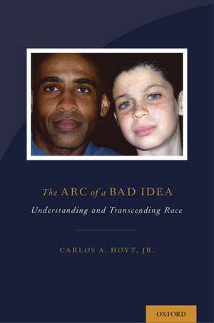 The Arc of a Bad Idea: Understanding and Transcending Race de Carlos Hoyt