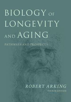 Biology of Longevity and Aging: Pathways and Prospects de Robert Arking