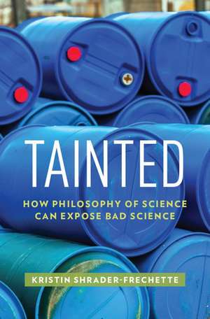 Tainted: How Philosophy of Science Can Expose Bad Science de Kristin Shrader-Frechette