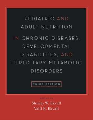 Pediatric and Adult Nutrition in Chronic Diseases, Developmental Disabilities, and Hereditary Metabolic Disorders: Prevention, Assessment, and Treatment de Shirley W. Ekvall