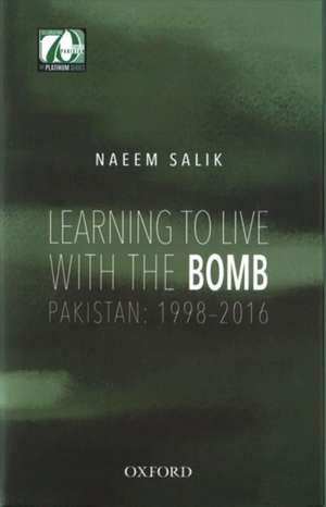 Learning to Live with the Bomb: Pakistan: 1998-2016 de Naeem Salik