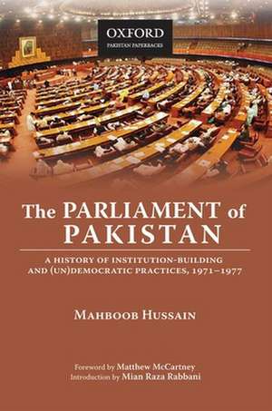 The Parliament of Pakistan: A History of Institution-Building and (Un)Democratic Practices, 1971-1977 de Mahboob Hussain