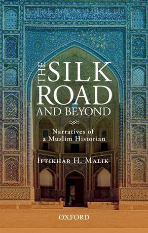 The Silk Road and Beyond: Narratives of a Muslim Historian de Iftikhar H. Malik