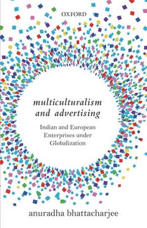 Multiculturalism and Advertising: Indian and European Enterprises under Globalization de Anuradha Bhattacharjee