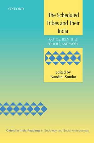 The Scheduled Tribes and Their India: Politics, Identities, Policies, and Work de Nandini Sundar