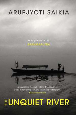 The Unquiet River: A Biography of the Brahmaputra de Arupjyoti Saikia