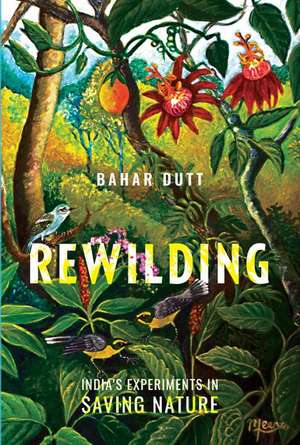 Rewilding: India's Experiments in Saving Nature de Bahar Dutt