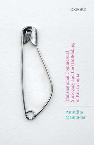 Transnational Commercial Surrogacy and the (Un)Making of Kin in India de Anindita Majumdar