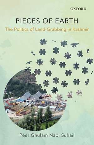 Pieces of Earth: The Politics of Land-Grabbing in Kashmir de Peer Ghulam Nabi Suhail