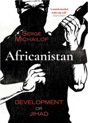 Africanistan: Development or Jihad de Serge Michailof