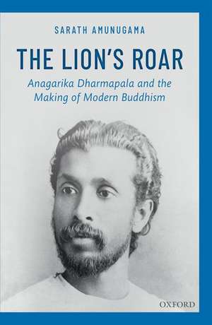 The Lion's Roar: Anagarika Dharmapala and the Making of Modern Buddhism de Sarath Amunugama