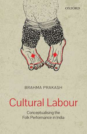 Cultural Labour: Conceptualizing the 'Folk Performance' in India de Brahma Prakash