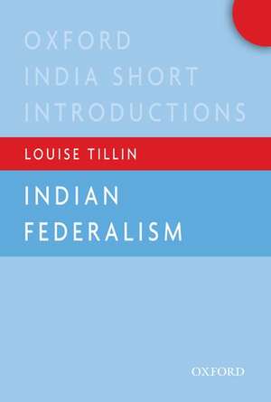 Indian Federalism (Oxford India Short Introductions) de Louise Tillin