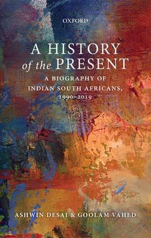 A History of the Present: A Biography of Indian South Africans, 1990-2019 de Ashwin Desai