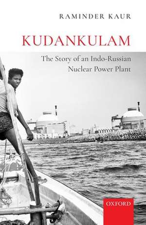 Kudankulam: The Story of an Indo-Russian Nuclear Power Plant de Raminder Kaur