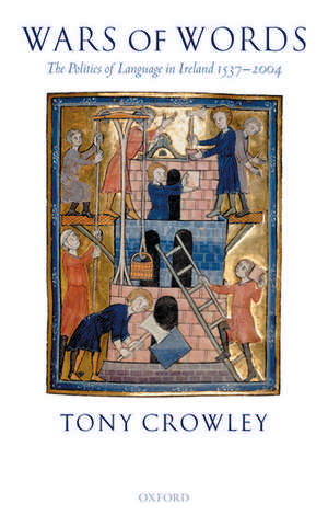 Wars of Words: The Politics of Language in Ireland 1537-2004 de Tony Crowley