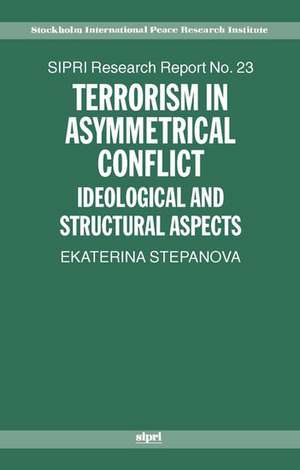 Terrorism in Asymmetrical Conflict: Ideological and Structural Aspects de Ekaterina A. Stepanova