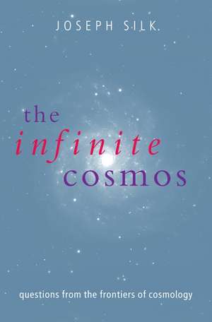 The Infinite Cosmos: Questions from the frontiers of cosmology de Joseph Silk