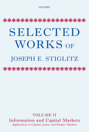 Selected Works of Joseph E. Stiglitz: Volume II: Information and Economic Analysis: Applications to Capital, Labor, and Product Markets de Joseph E. Stiglitz