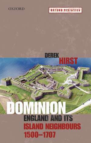 Dominion: England and its Island Neighbours, 1500-1707 de Derek Hirst