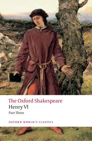 Henry VI Part Three: The Oxford Shakespeare de William Shakespeare