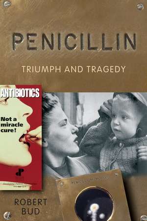 Penicillin: Triumph and Tragedy de Robert Bud