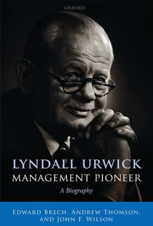 Lyndall Urwick, Management Pioneer: A Biography de Edward Brech