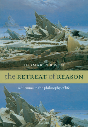 The Retreat of Reason: A dilemma in the philosophy of life de Ingmar Persson