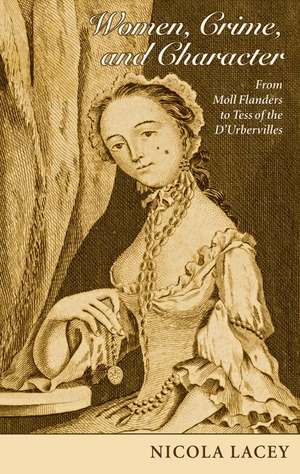 Women, Crime, and Character: From Moll Flanders to Tess of the D'Urbervilles de Nicola Lacey FBA