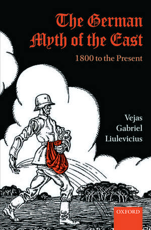 The German Myth of the East: 1800 to the Present de Vejas Gabriel Liulevicius